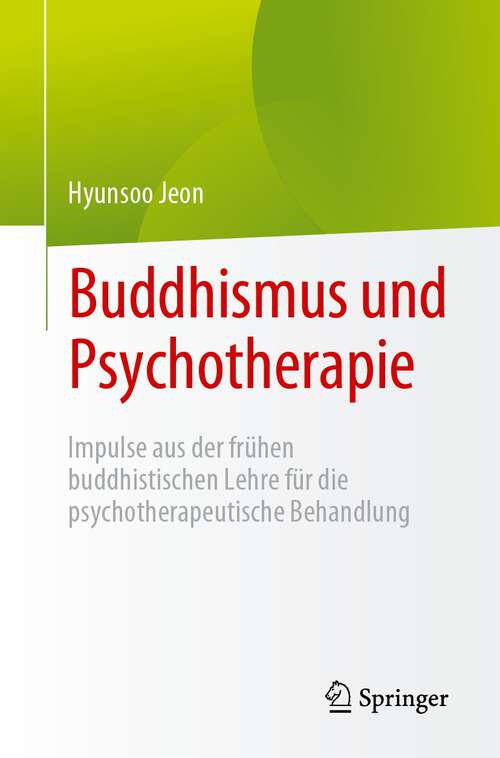 Book cover of Buddhismus und Psychotherapie: Impulse aus der frühen buddhistischen Lehre für die psychotherapeutische Behandlung (1. Aufl. 2023)
