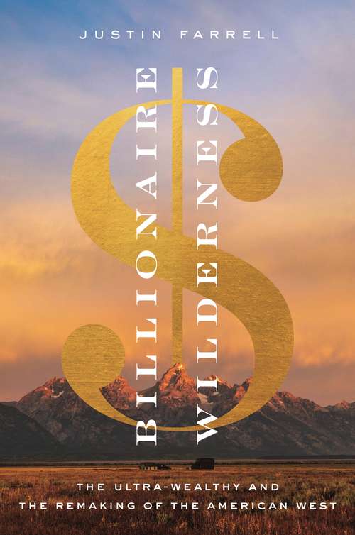 Book cover of Billionaire Wilderness: The Ultra-Wealthy and the Remaking of the American West (Princeton Studies In Cultural Sociology Ser. #83)