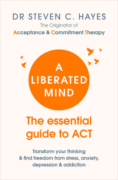 Book cover of A Liberated Mind: The essential guide to ACT
