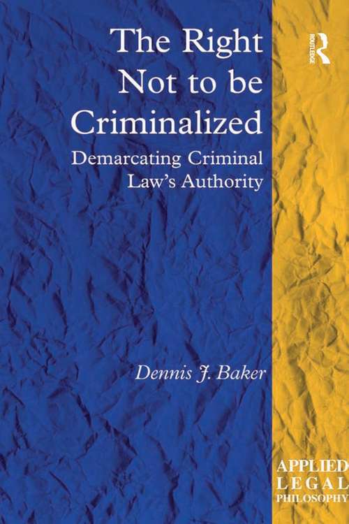 Book cover of The Right Not to be Criminalized: Demarcating Criminal Law's Authority (Applied Legal Philosophy)