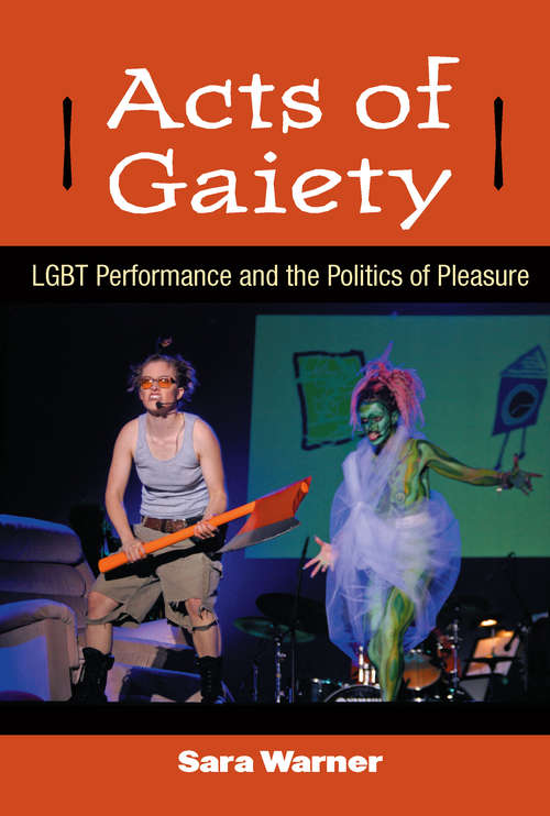 Book cover of Acts of Gaiety: LGBT Performance and the Politics of Pleasure (Triangulations: Lesbian/Gay/Queer Theater/Drama/Performance)