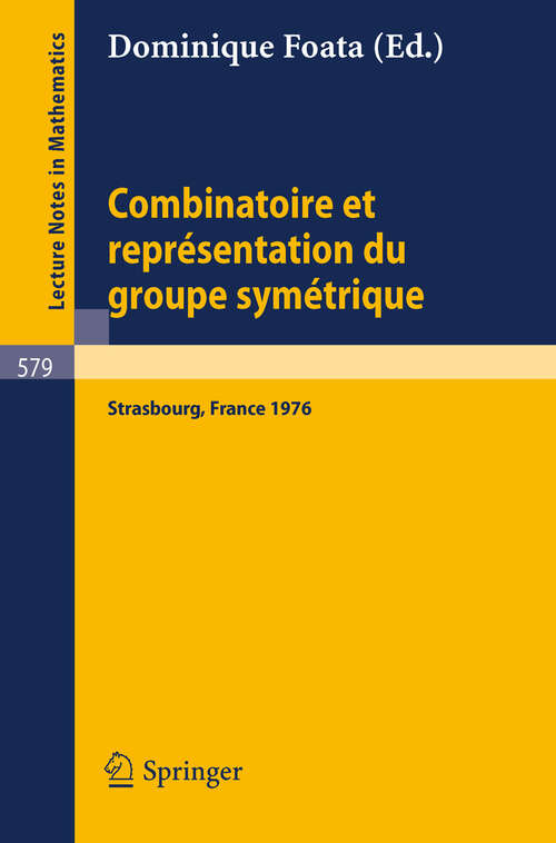 Book cover of Combinatoire et Representation du Groupe Symetrique: Actes de la Table Ronde du C.N.R.S., tenue a l'Universite Louis Pasteur, Strasbourg, 26 au 30 avril 1976 (1977) (Lecture Notes in Mathematics #579)
