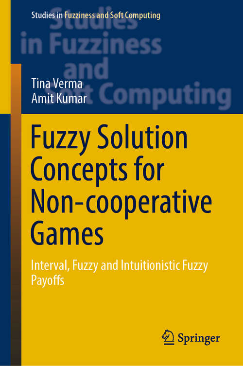 Book cover of Fuzzy Solution Concepts for Non-cooperative Games: Interval, Fuzzy and Intuitionistic Fuzzy Payoffs (1st ed. 2020) (Studies in Fuzziness and Soft Computing #383)