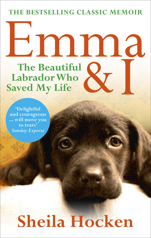 Book cover of Emma and I: The Beautiful Labrador Who Saved My Life