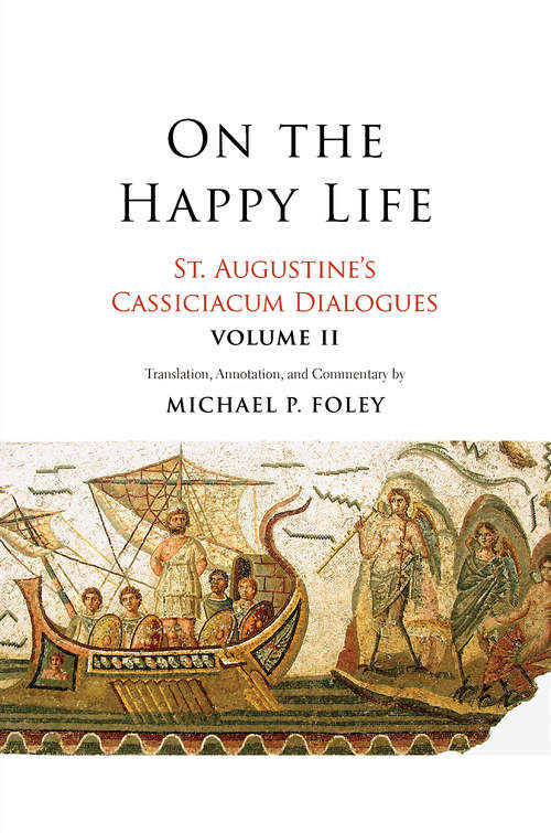Book cover of On the Happy Life: St. Augustine&#39;s Cassiciacum Dialogues, Volume 2