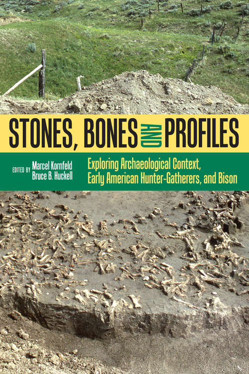 Book cover of Stones, Bones, and Profiles: Exploring Archaeological Context, Early American Hunter-Gatherers, and Bison