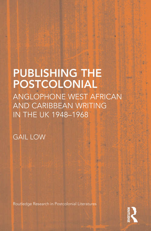 Book cover of Publishing the Postcolonial: Anglophone West African and Caribbean Writing in the UK 1948-1968