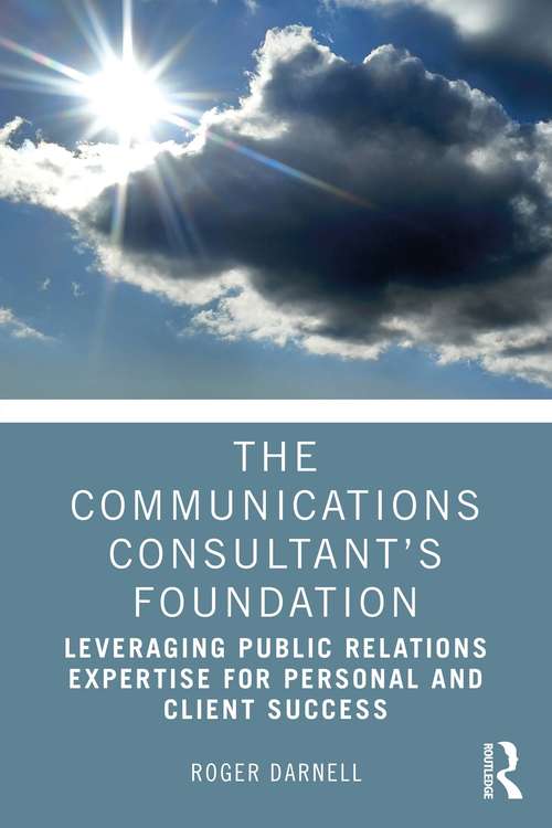 Book cover of The Communications Consultant’s Foundation: Leveraging Public Relations Expertise for Personal and Client Success