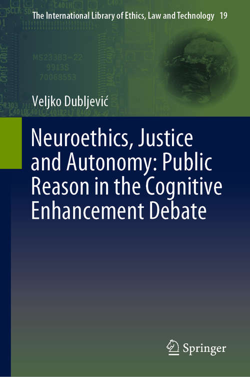 Book cover of Neuroethics, Justice and Autonomy: Public Reason in the Cognitive Enhancement Debate (1st ed. 2019) (The International Library of Ethics, Law and Technology #19)