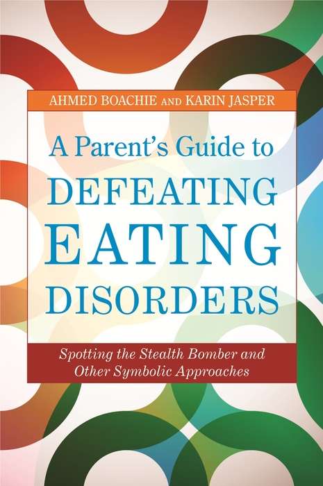 Book cover of A Parent's Guide to Defeating Eating Disorders: Spotting the Stealth Bomber and Other Symbolic Approaches