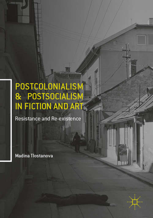 Book cover of Postcolonialism and Postsocialism in Fiction and Art: Resistance and Re-existence