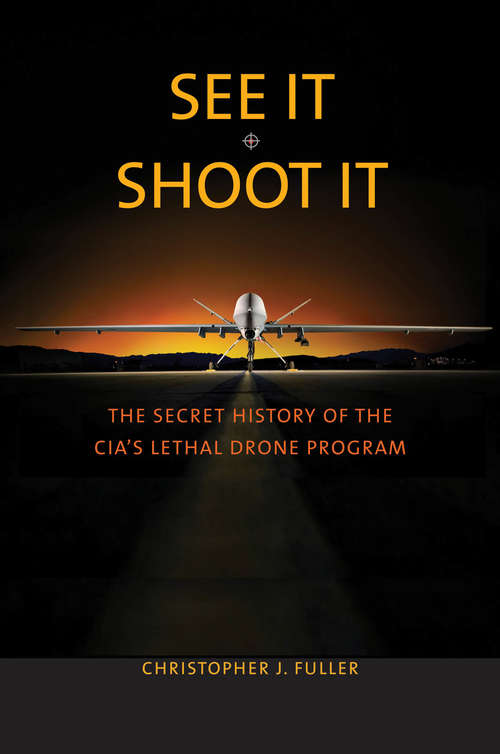 Book cover of See It/Shoot It: The Secret History of the CIA's Lethal Drone Program