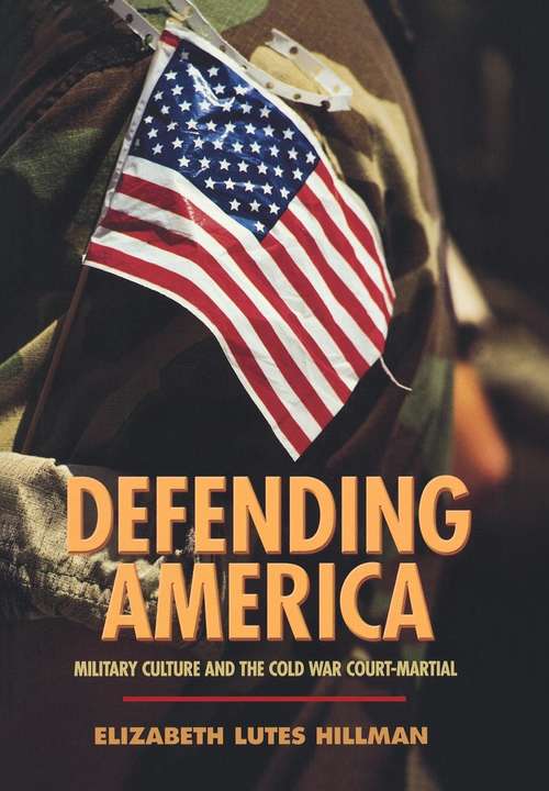 Book cover of Defending America: Military Culture and the Cold War Court-Martial (PDF)