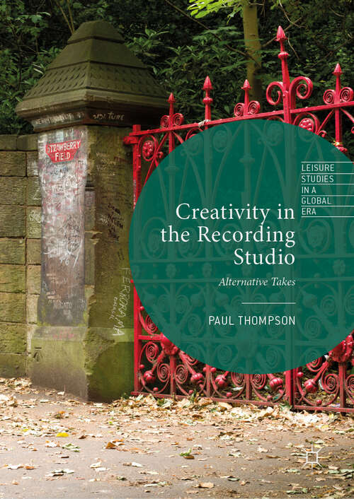 Book cover of Creativity in the Recording Studio: Alternative Takes (1st ed. 2019) (Leisure Studies in a Global Era)