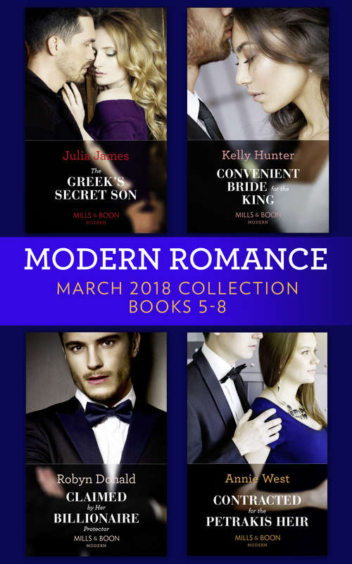 Book cover of Modern Romance Collection: The Greek's Secret Son (secret Heirs Of Billionaires, Book 12) / Contracted For The Petrakis Heir (one Night With Consequences, Book 39) / Claimed By Her Billionaire Protector / Convenient Bride For The King (claimed By A King, Book 2) (ePub edition) (Mills And Boon E-book Collections #12)