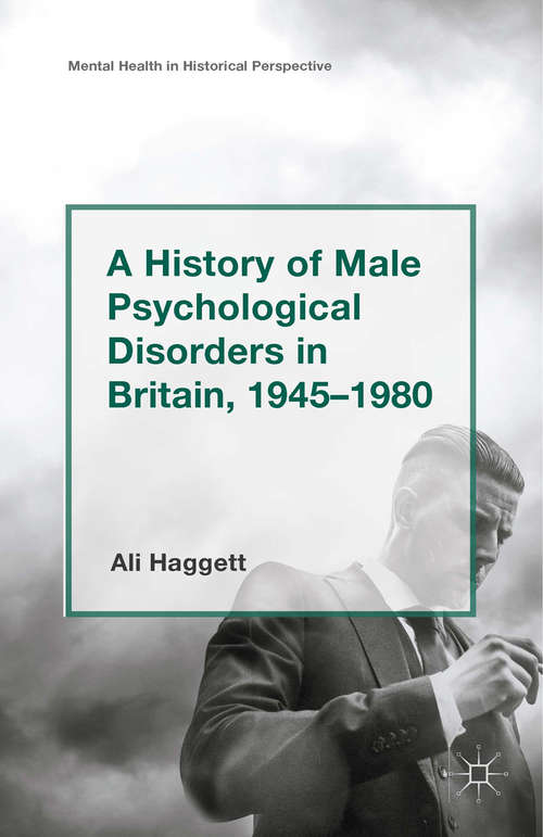 Book cover of A History of Male Psychological Disorders in Britain, 1945-1980 (1st ed. 2015) (Mental Health in Historical Perspective)