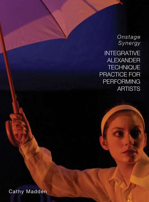 Book cover of Integrative Alexander Technique Practice For Performing Artists: Onstage Synergy (PDF)