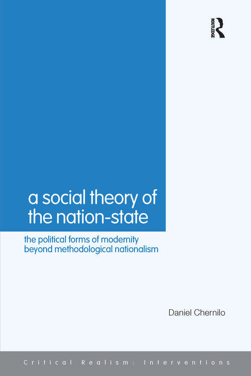 Book cover of A Social Theory of the Nation-State: The Political Forms of Modernity Beyond Methodological Nationalism (Critical Realism: Interventions (Routledge Critical Realism))