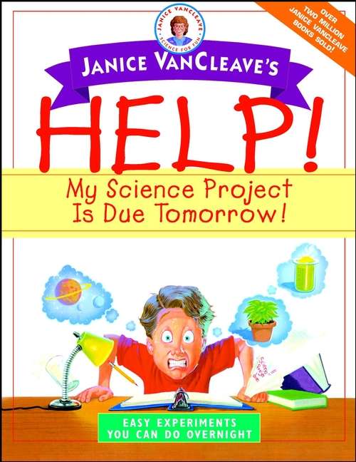 Book cover of Janice VanCleave's Help! My Science Project Is Due Tomorrow! Easy Experiments You Can Do Overnight