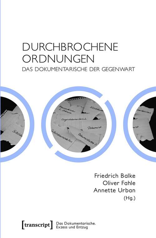 Book cover of Durchbrochene Ordnungen: Das Dokumentarische der Gegenwart (Das Dokumentarische. Exzess und Entzug #1)