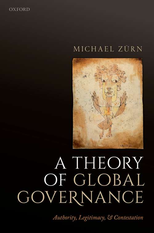 Book cover of A Theory of Global Governance: Authority, Legitimacy, and Contestation