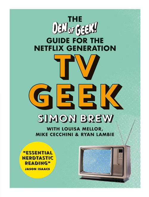 Book cover of TV Geek: The Den of Geek Guide for the Netflix Generation