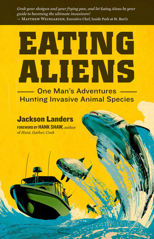 Book cover of Eating Aliens: One Man's Adventures Hunting Invasive Animal Species