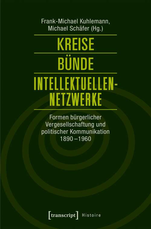 Book cover of Kreise - Bünde - Intellektuellen-Netzwerke: Formen bürgerlicher Vergesellschaftung und politischer Kommunikation 1890-1960 (Histoire #96)