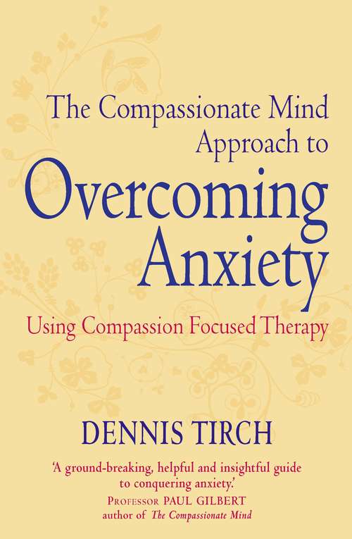 Book cover of The Compassionate Mind Approach to Overcoming Anxiety: Using Compassion-focused Therapy (Compassion Focused Therapy)