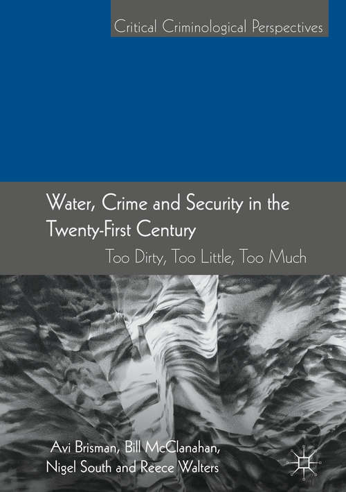 Book cover of Water, Crime and Security in the Twenty-First Century: Too Dirty, Too Little, Too Much (1st ed. 2018) (Critical Criminological Perspectives )