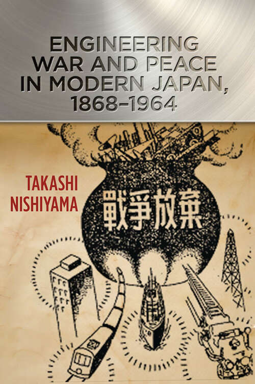 Book cover of Engineering War and Peace in Modern Japan, 1868–1964 (Johns Hopkins Studies in the History of Technology)