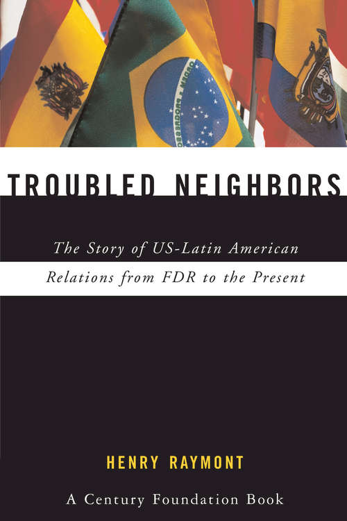 Book cover of Troubled Neighbors: The Story of US-Latin American Relations from FDR to the Present