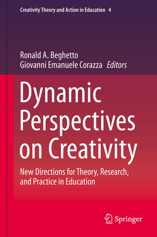 Book cover of Dynamic Perspectives on Creativity: New Directions for Theory, Research, and Practice in Education (1st ed. 2019) (Creativity Theory and Action in Education #4)