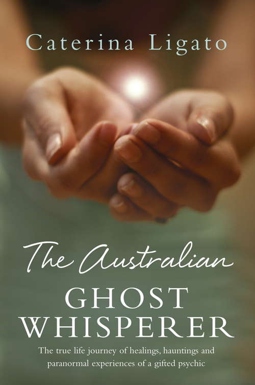 Book cover of The Australian Ghost Whisperer: The true life journey of healings, hauntings and paranormal experiences of a gifted psychic