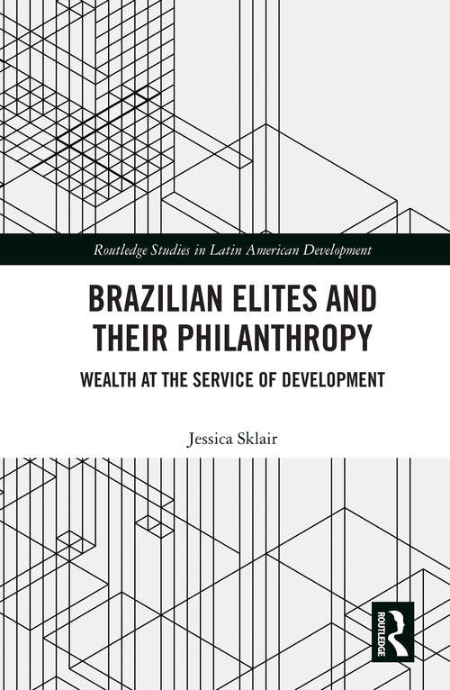 Book cover of Brazilian Elites and their Philanthropy: Wealth at the Service of Development (Routledge Studies in Latin American Development)