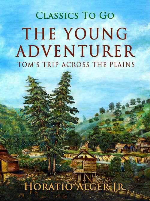 Book cover of The Young Adventurer: Tom's Trip Across The Plains (Classics To Go)
