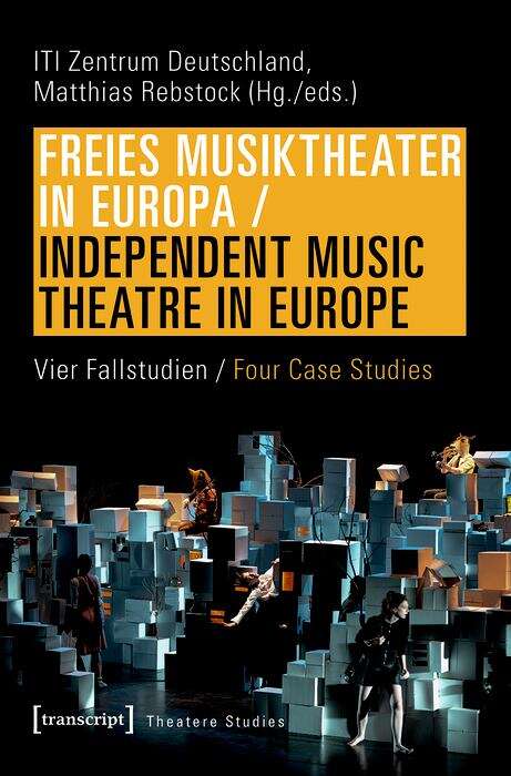 Book cover of Freies Musiktheater in Europa / Independent Music Theatre in Europe: Vier Fallstudien / Four Case Studies (Theater #130)