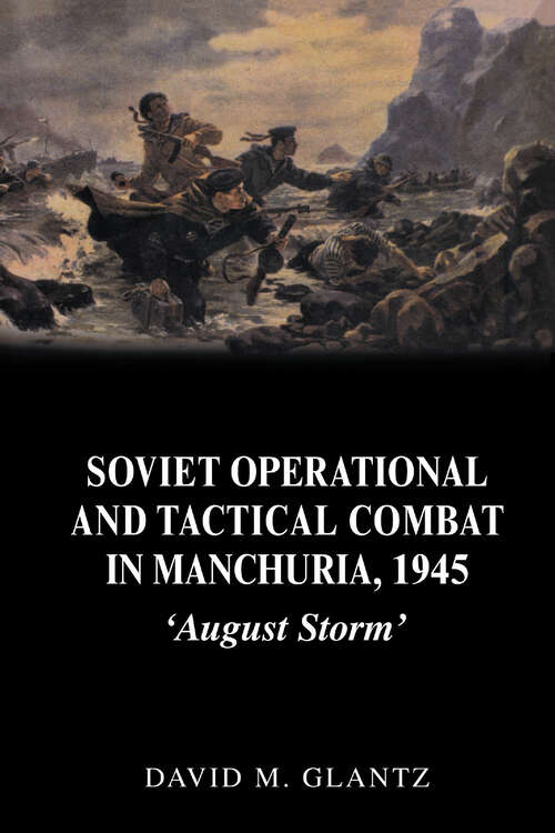Book cover of Soviet Operational and Tactical Combat in Manchuria, 1945: 'August Storm' (Cass Series On Soviet (russian) Military Experience: Vol. 8)