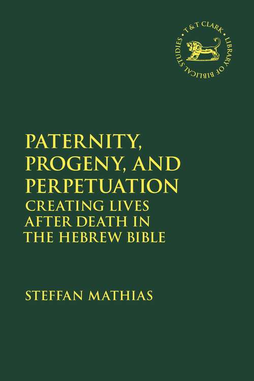 Book cover of Paternity, Progeny, and Perpetuation: Creating Lives after Death in the Hebrew Bible (The Library of Hebrew Bible/Old Testament Studies)