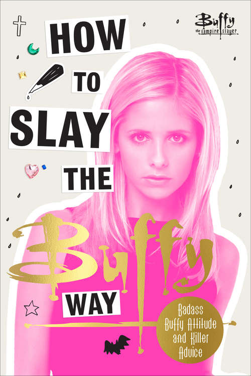 Book cover of How to Slay the Buffy Way: Badass Buffy Attitude and Killer Life Advice