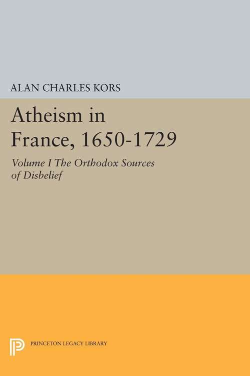 Book cover of Atheism in France, 1650-1729, Volume I: The Orthodox Sources of Disbelief (PDF)