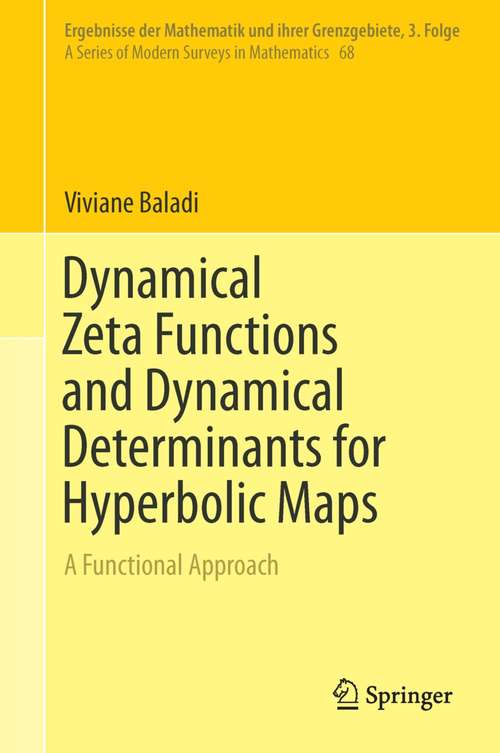 Book cover of Dynamical Zeta Functions and Dynamical Determinants for Hyperbolic Maps: A Functional Approach (Ergebnisse der Mathematik und ihrer Grenzgebiete. 3. Folge / A Series of Modern Surveys in Mathematics #68)