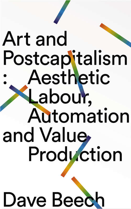 Book cover of Art and Postcapitalism: Aesthetic Labour, Automation and Value Production