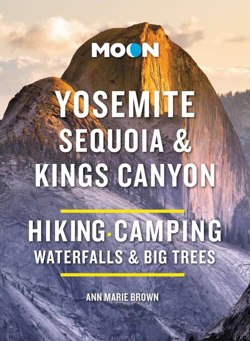 Book cover of Moon Yosemite, Sequoia & Kings Canyon: Hiking, Camping, Waterfalls & Big Trees (10) (Moon National Parks Travel Guide)