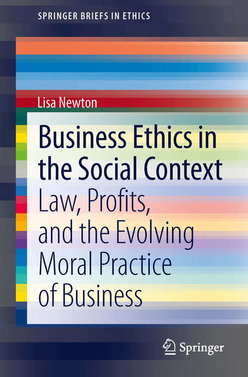 Book cover of Business Ethics in the Social Context: Law, Profits, and the Evolving Moral Practice of Business (2014) (SpringerBriefs in Ethics)