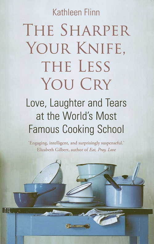 Book cover of The Sharper Your Knife, The Less You Cry: Love, laughter and tears at the world's most famous cooking school