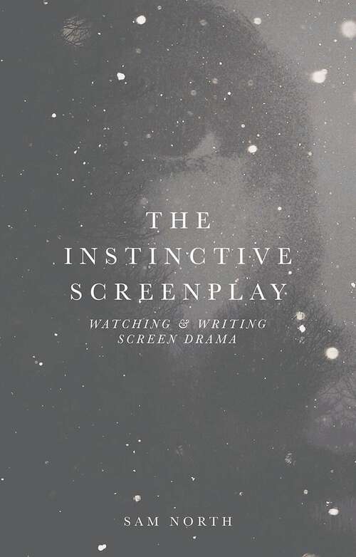 Book cover of The Instinctive Screenplay: Watching and Writing Screen Drama