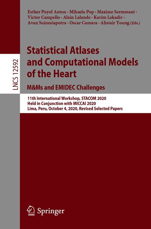 Book cover of Statistical Atlases and Computational Models of the Heart. M&Ms and EMIDEC Challenges: 11th International Workshop, STACOM 2020, Held in Conjunction with MICCAI 2020, Lima, Peru, October 4, 2020, Revised Selected Papers (1st ed. 2021) (Lecture Notes in Computer Science #12592)