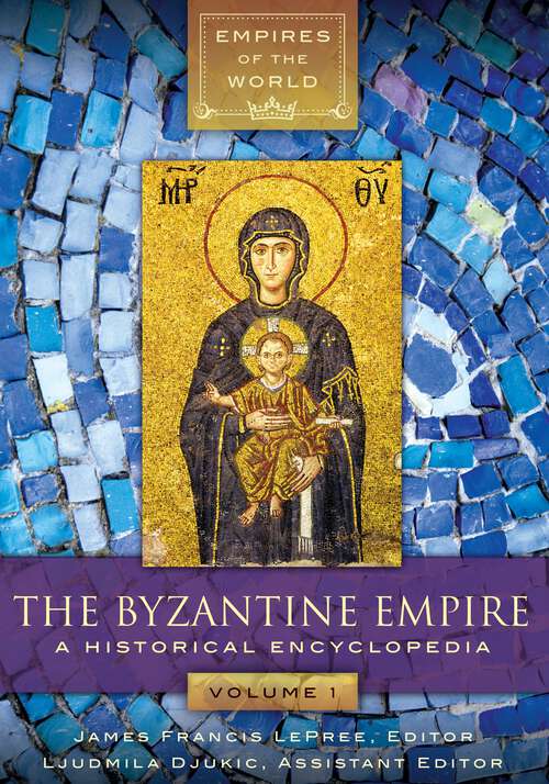 Book cover of The Byzantine Empire [2 volumes]: A Historical Encyclopedia [2 volumes] (Empires of the World)