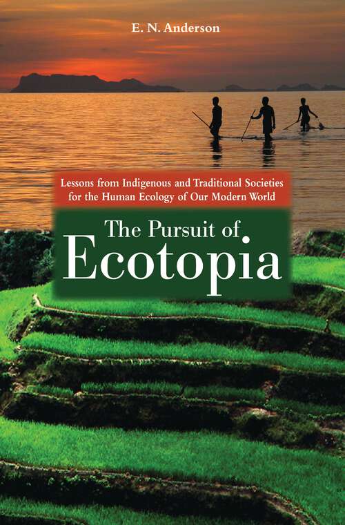 Book cover of The Pursuit of Ecotopia: Lessons from Indigenous and Traditional Societies for the Human Ecology of Our Modern World
